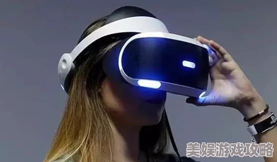 欧美黄色特级视频2025全新VR体验虚拟互动感官盛宴